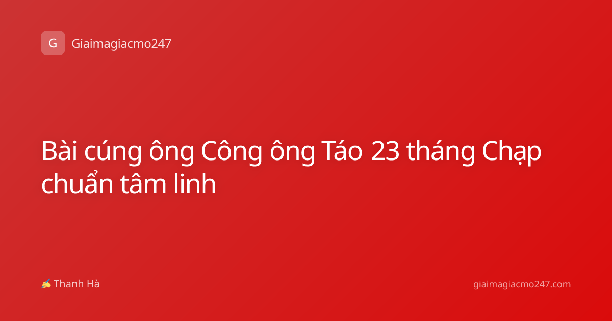 Bài cúng ông Công ông Táo 23 tháng Chạp chuẩn tâm linh