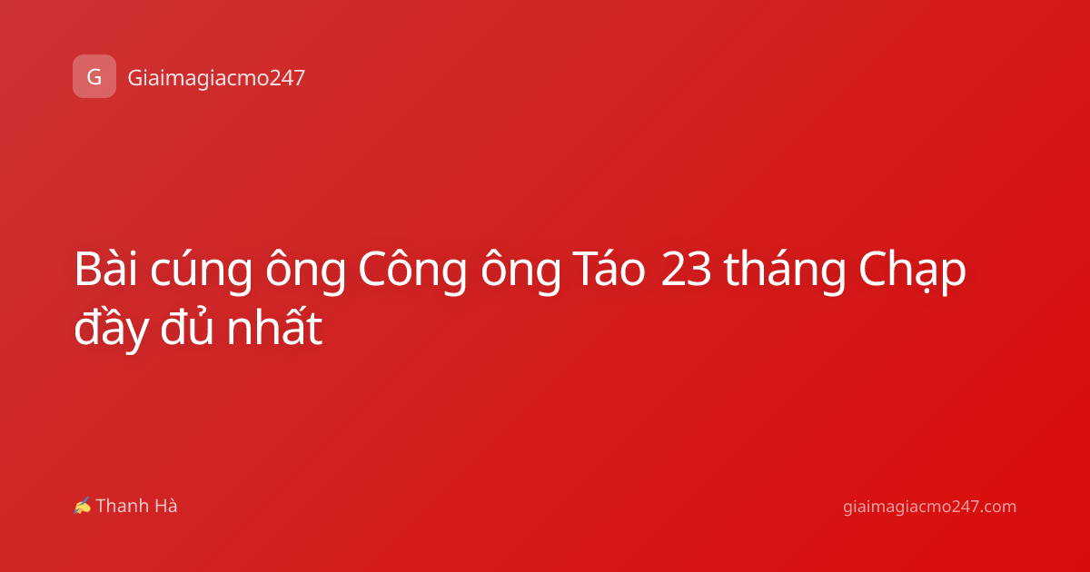 Bài cúng ông Công ông Táo 23 tháng Chạp đầy đủ nhất