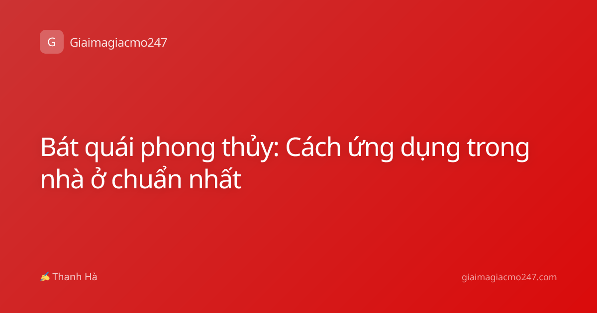 Bát quái phong thủy: Cách ứng dụng trong nhà ở chuẩn nhất