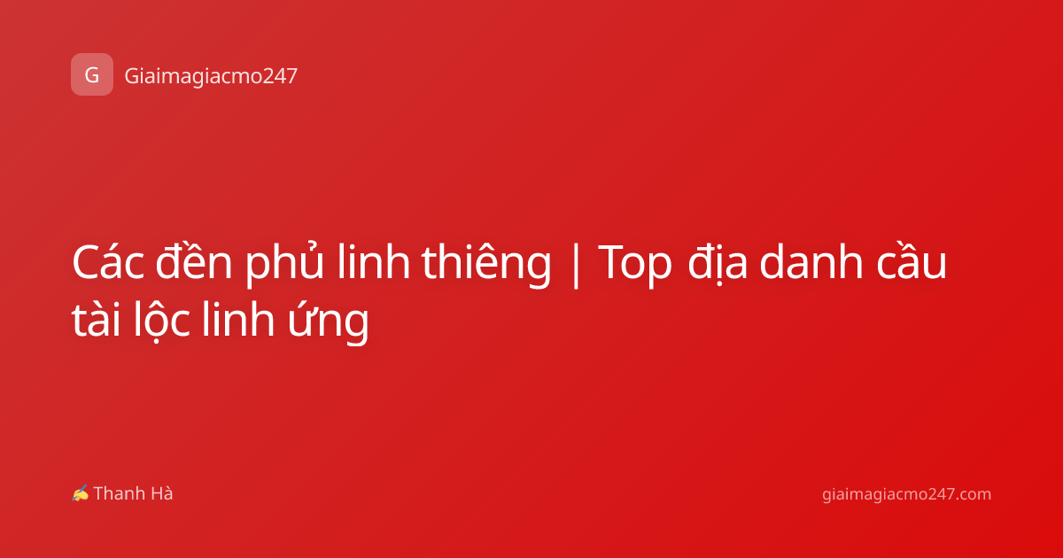 Các đền phủ linh thiêng | Top địa danh cầu tài lộc linh ứng