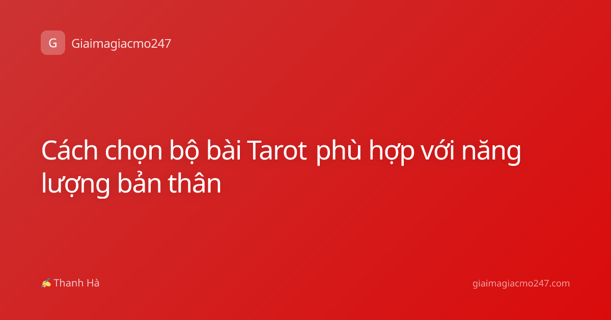 Cách chọn bộ bài Tarot phù hợp với năng lượng bản thân