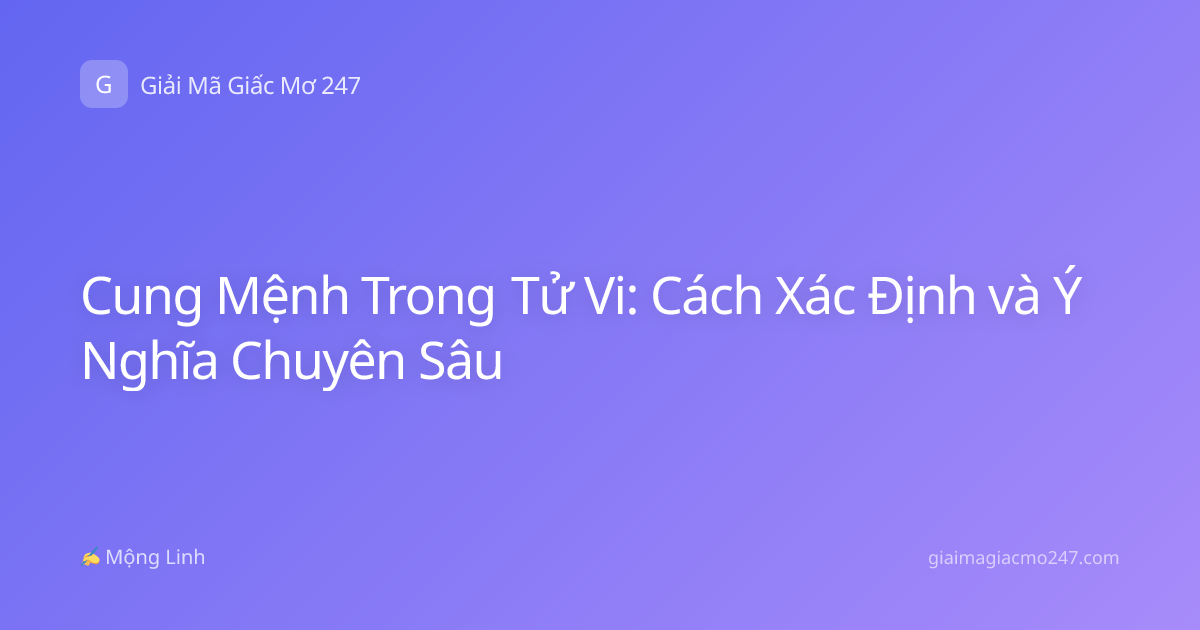 Cung Mệnh Trong Tử Vi: Cách Xác Định và Ý Nghĩa Chuyên Sâu