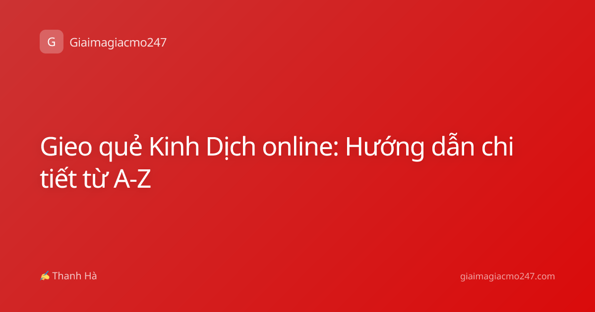 Gieo quẻ Kinh Dịch online: Hướng dẫn chi tiết từ A-Z