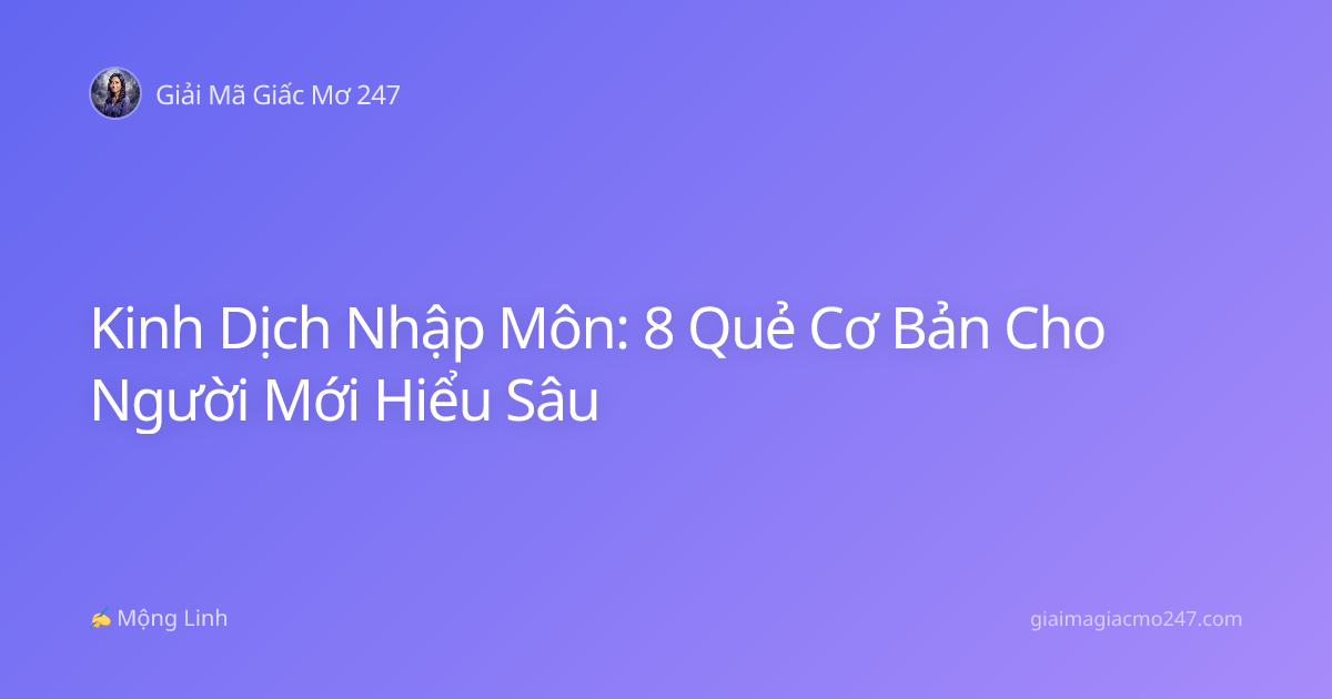 Kinh Dịch Nhập Môn: 8 Quẻ Cơ Bản Cho Người Mới Hiểu Sâu