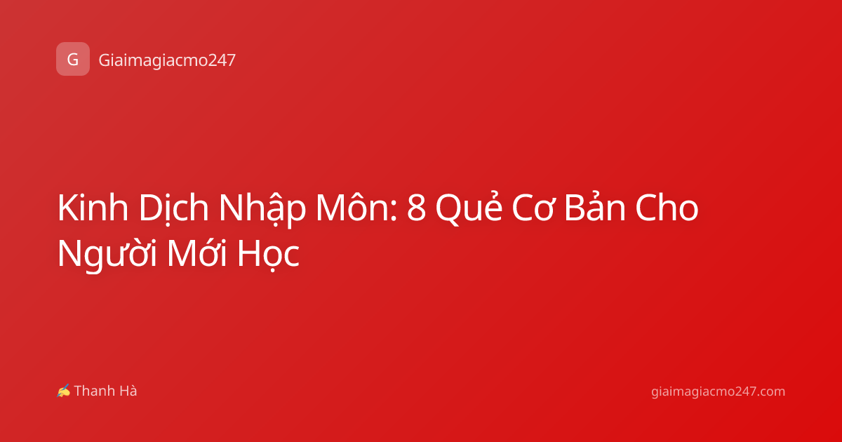 Kinh Dịch Nhập Môn: 8 Quẻ Cơ Bản Cho Người Mới Học