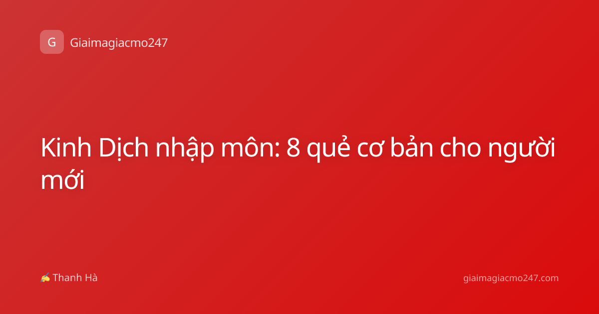 Kinh Dịch nhập môn: 8 quẻ cơ bản cho người mới