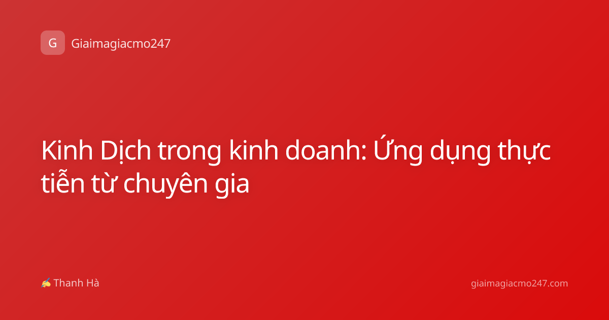 Kinh Dịch trong kinh doanh: Ứng dụng thực tiễn từ chuyên gia