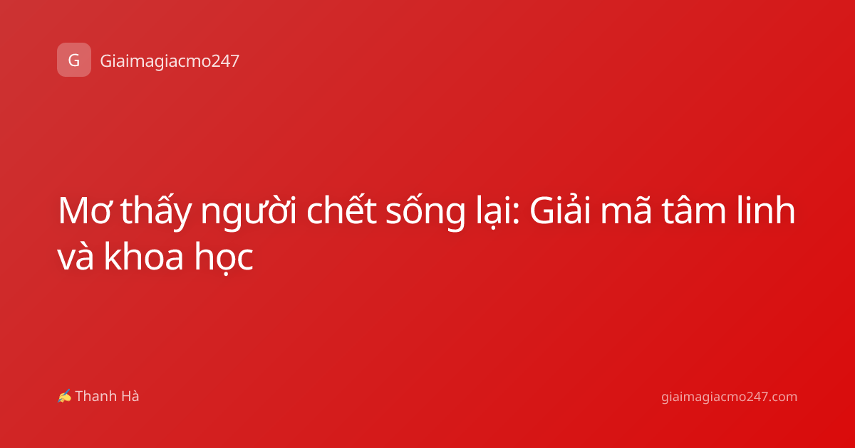 Mơ thấy người chết sống lại: Giải mã tâm linh và khoa học