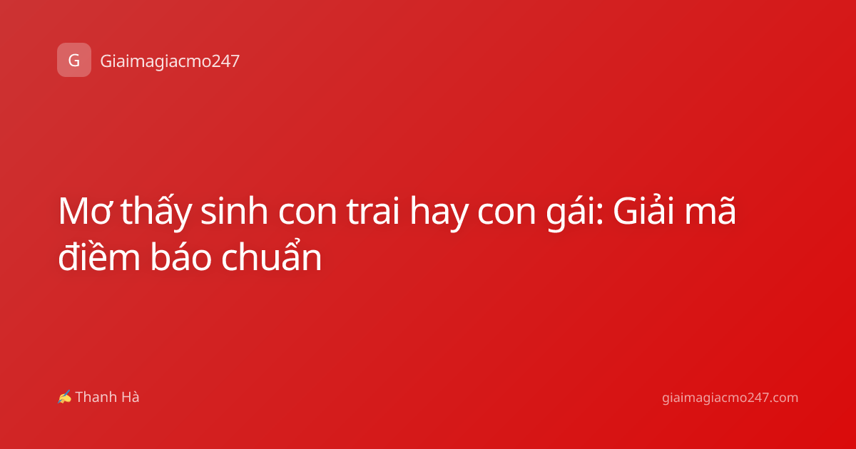 Mơ thấy sinh con trai hay con gái: Giải mã điềm báo chuẩn