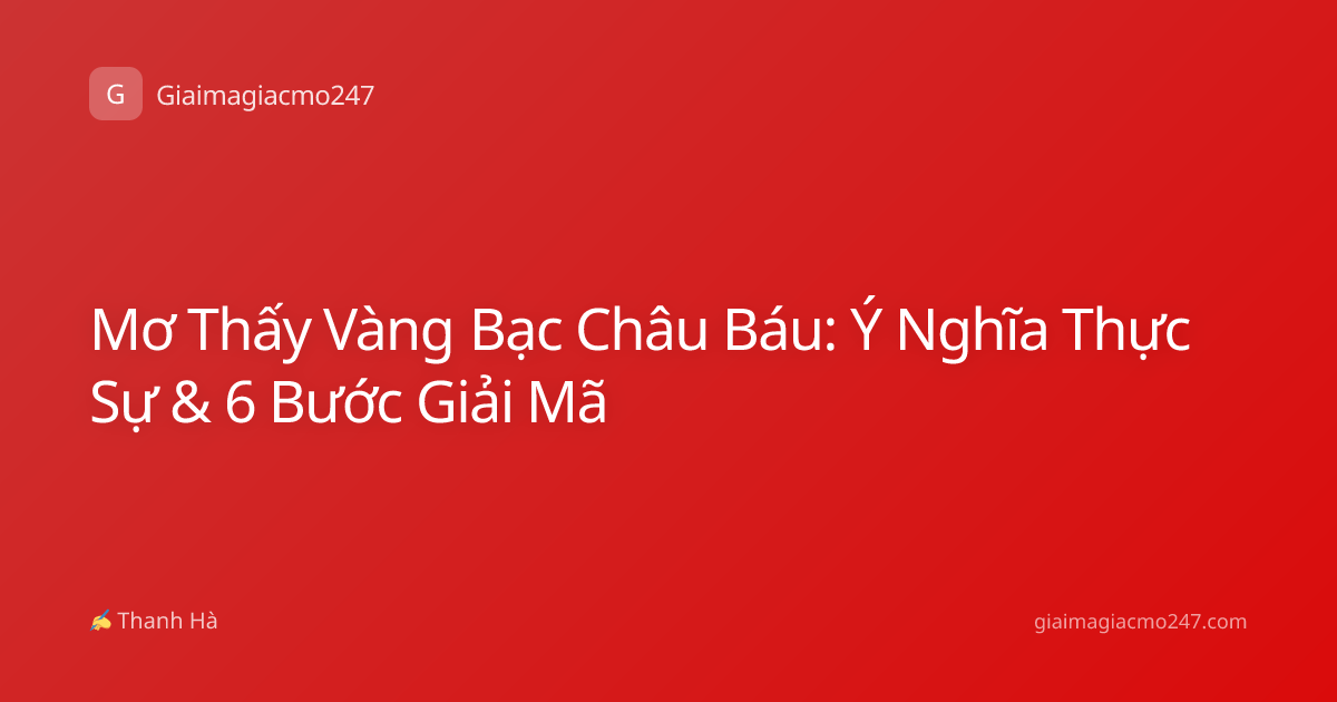 Mơ Thấy Vàng Bạc Châu Báu: Ý Nghĩa Thực Sự & 6 Bước Giải Mã