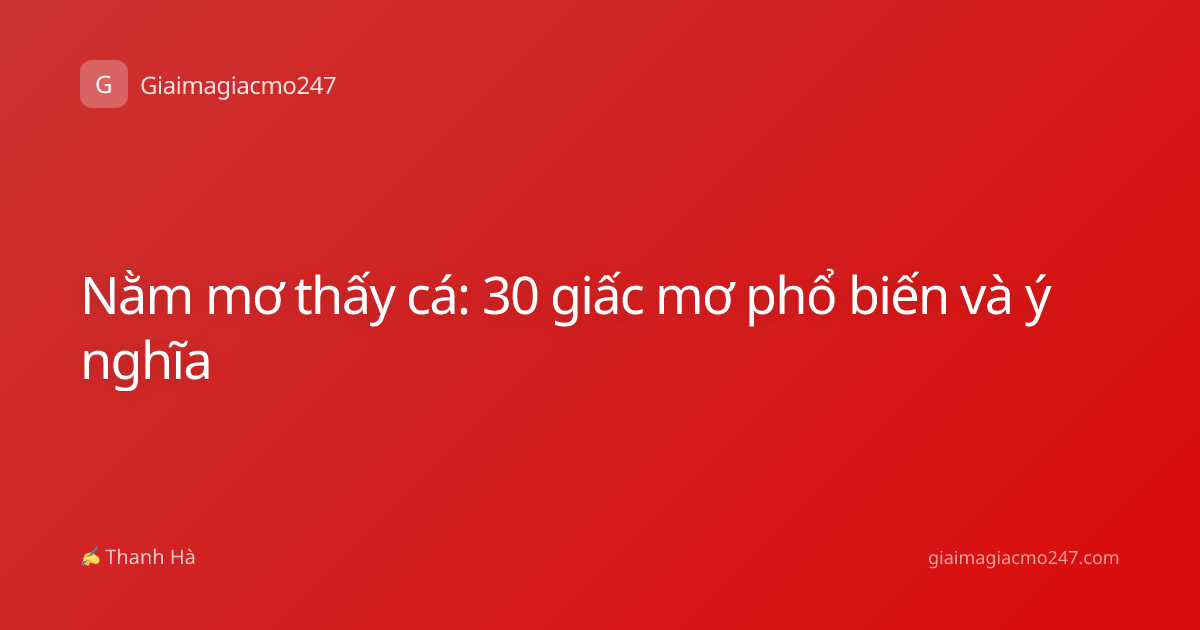 Nằm mơ thấy cá: 30 giấc mơ phổ biến và ý nghĩa