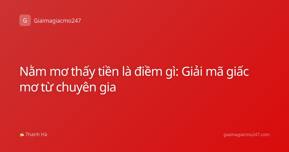 Nằm mơ thấy tiền là điềm gì: Giải mã giấc mơ từ chuyên gia