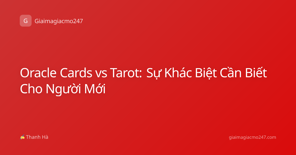 Oracle Cards vs Tarot: Sự Khác Biệt Cần Biết Cho Người Mới