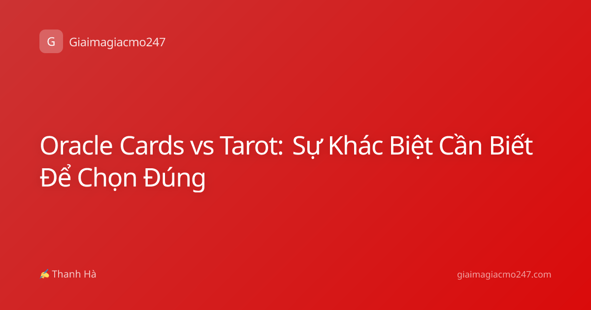 Oracle Cards vs Tarot: Sự Khác Biệt Cần Biết Để Chọn Đúng