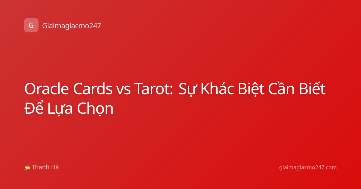 Oracle Cards vs Tarot: Sự Khác Biệt Cần Biết Để Lựa Chọn