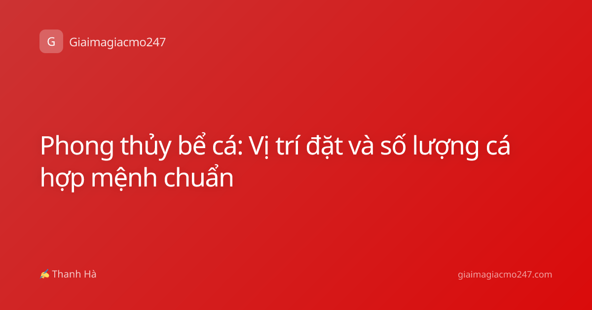 Phong thủy bể cá: Vị trí đặt và số lượng cá hợp mệnh chuẩn