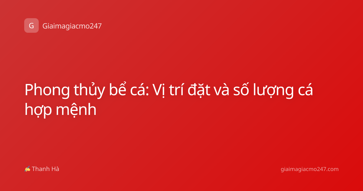 Phong thủy bể cá: Vị trí đặt và số lượng cá hợp mệnh