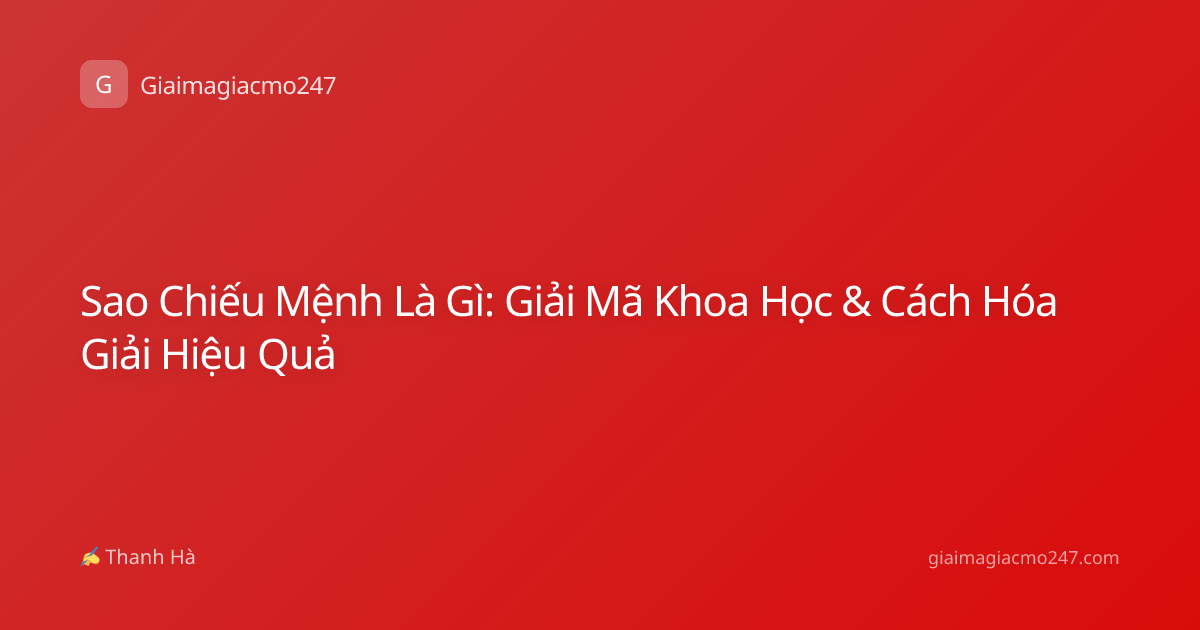Sao Chiếu Mệnh Là Gì: Giải Mã Khoa Học & Cách Hóa Giải Hiệu Quả