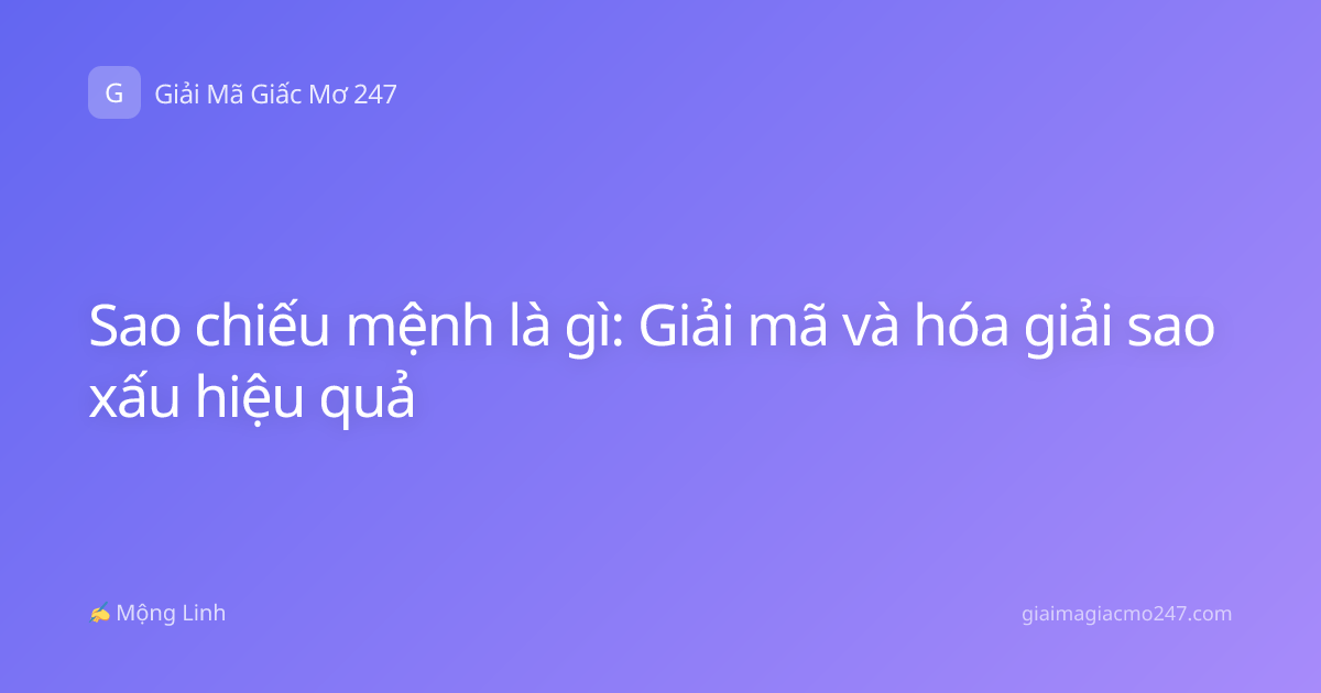 Sao chiếu mệnh là gì: Giải mã và hóa giải sao xấu hiệu quả
