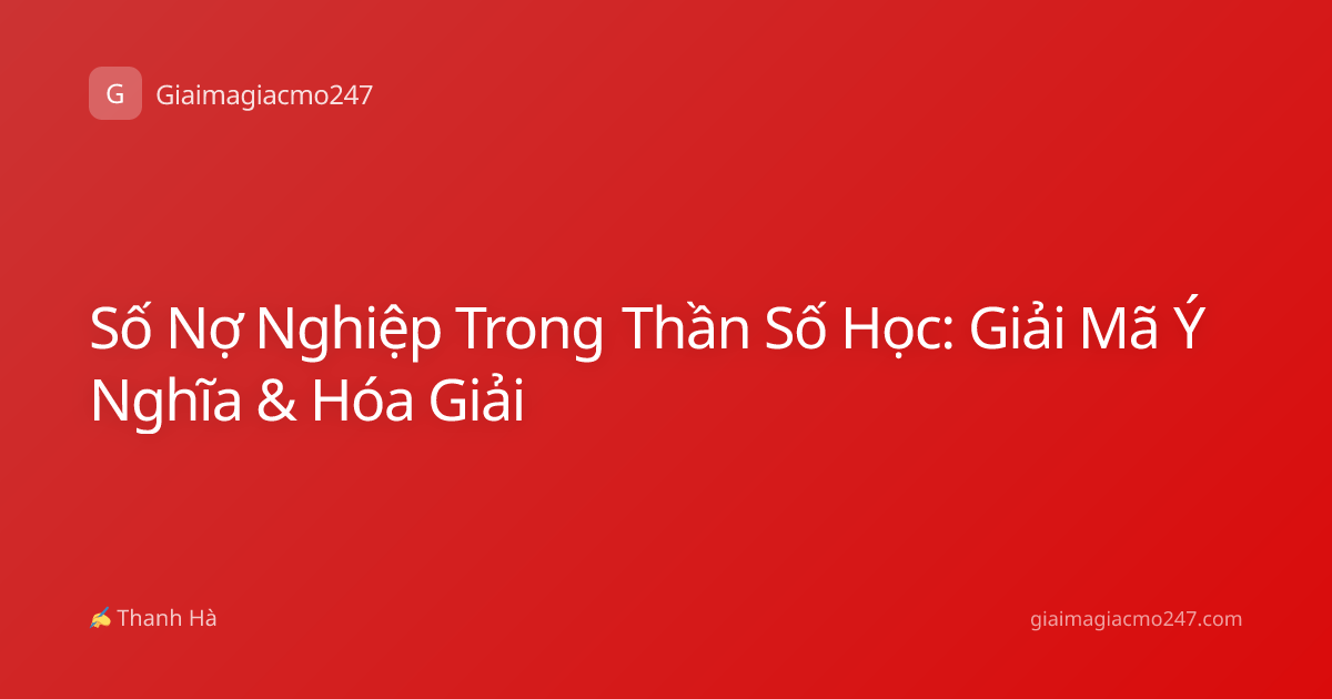 Số Nợ Nghiệp Trong Thần Số Học: Giải Mã Ý Nghĩa & Hóa Giải