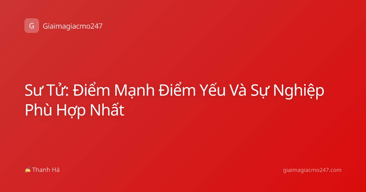Sư Tử: Điểm Mạnh Điểm Yếu Và Sự Nghiệp Phù Hợp Nhất
