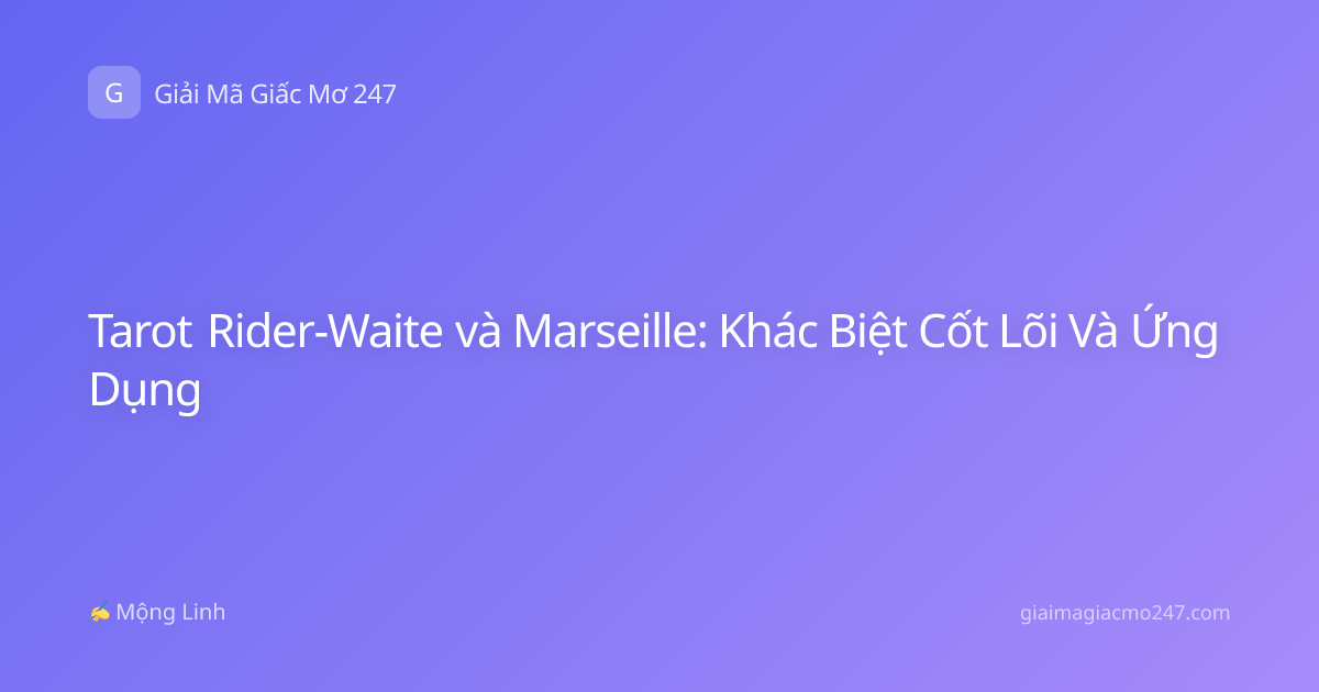 Tarot Rider-Waite và Marseille: Khác Biệt Cốt Lõi Và Ứng Dụng