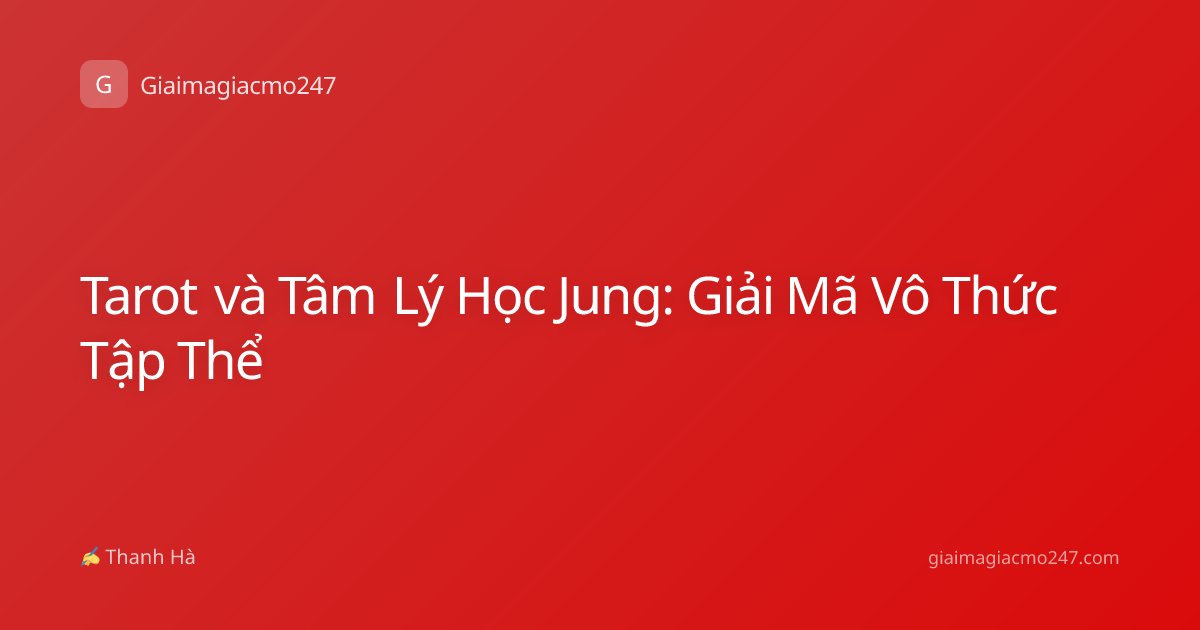 Tarot và Tâm Lý Học Jung: Giải Mã Vô Thức Tập Thể
