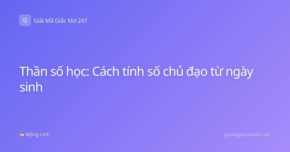 Thần số học: Cách tính số chủ đạo từ ngày sinh