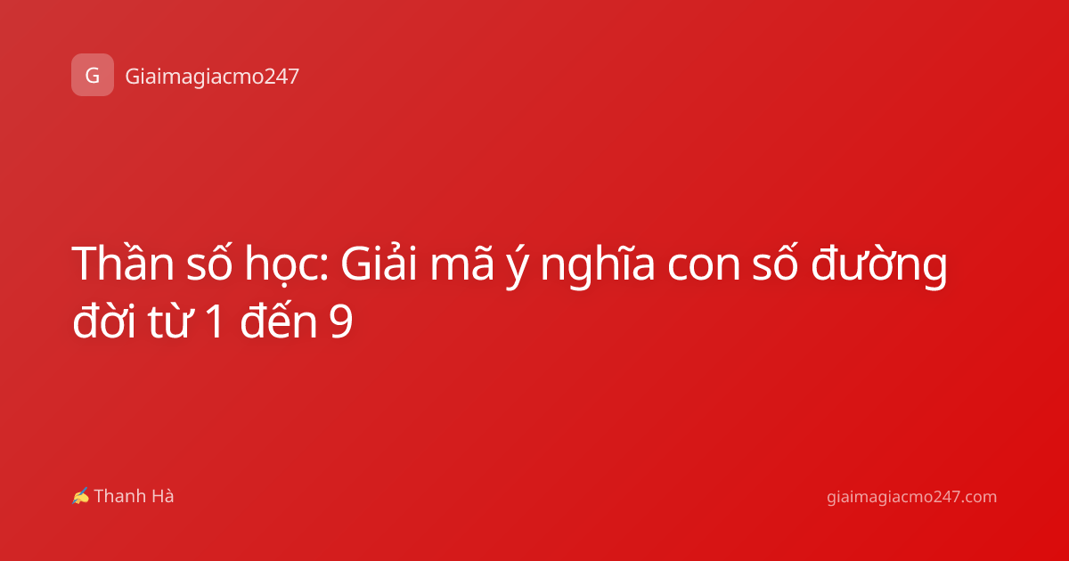 Thần số học: Giải mã ý nghĩa con số đường đời từ 1 đến 9