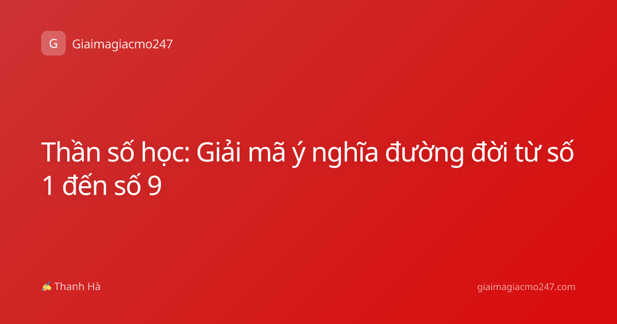 Thần số học: Giải mã ý nghĩa đường đời từ số 1 đến số 9