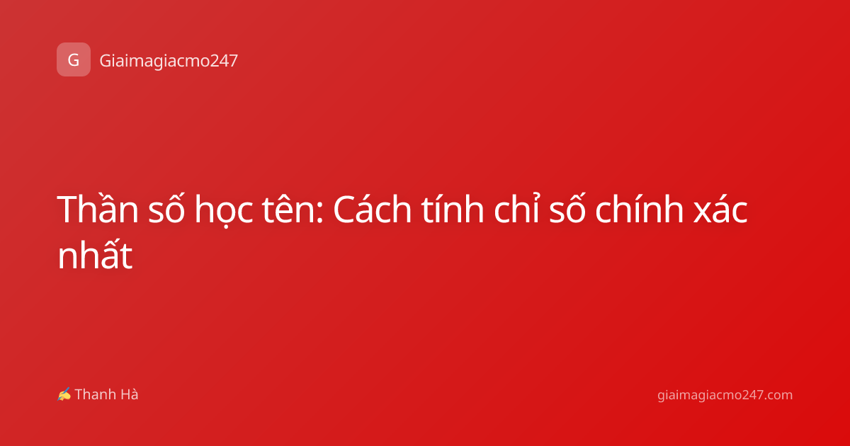 Thần số học tên: Cách tính chỉ số chính xác nhất