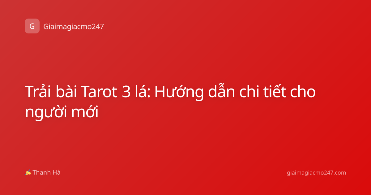 Trải bài Tarot 3 lá: Hướng dẫn chi tiết cho người mới