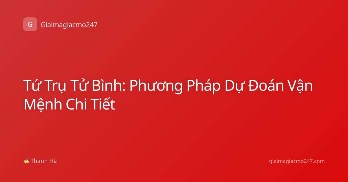 Tứ Trụ Tử Bình: Phương Pháp Dự Đoán Vận Mệnh Chi Tiết