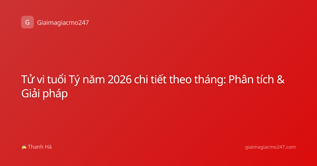 Tử vi tuổi Tý năm 2026 chi tiết theo tháng: Phân tích & Giải pháp