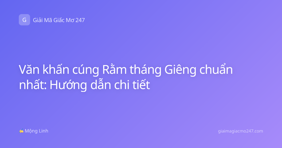 Văn khấn cúng Rằm tháng Giêng chuẩn nhất: Hướng dẫn chi tiết