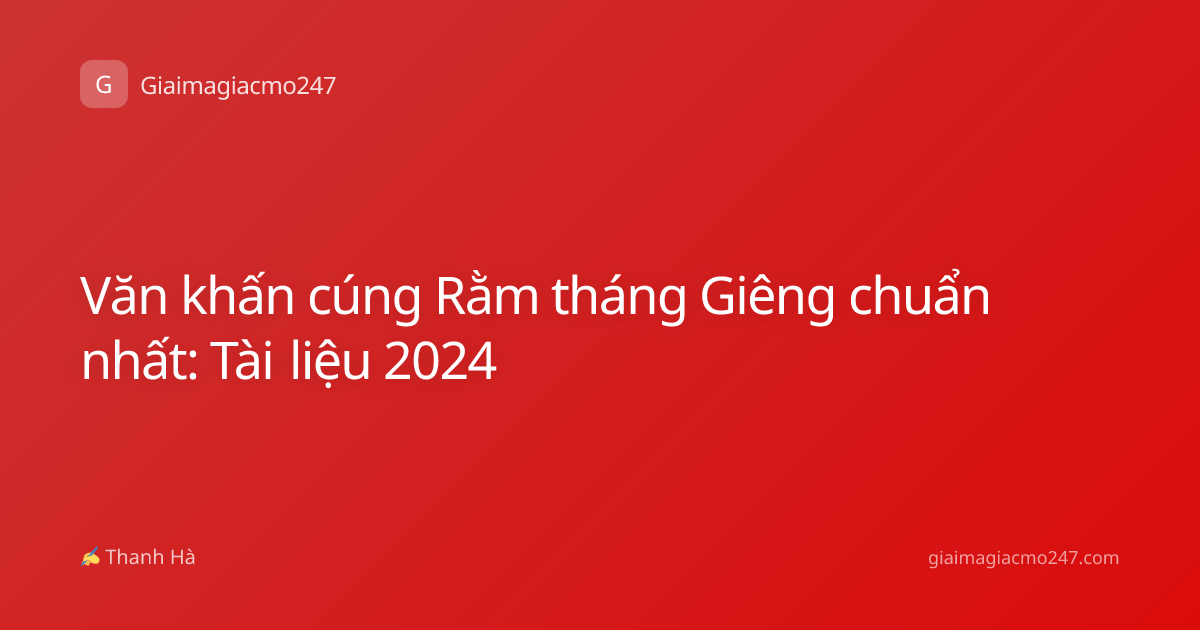 Văn khấn cúng Rằm tháng Giêng chuẩn nhất: Tài liệu 2024