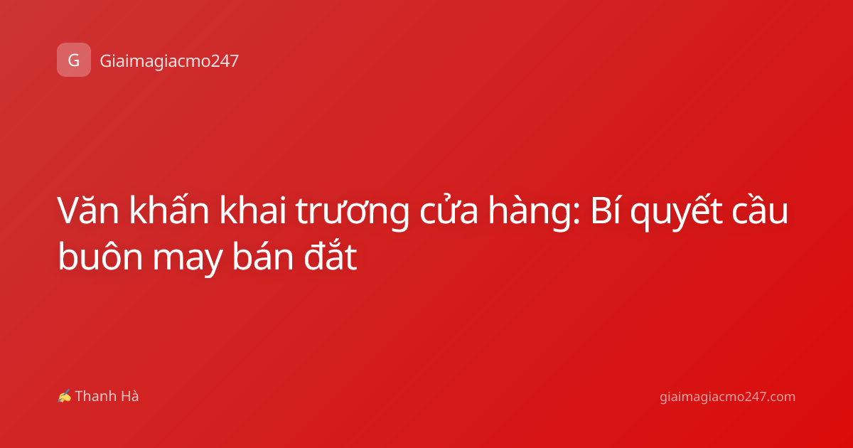 Văn khấn khai trương cửa hàng: Bí quyết cầu buôn may bán đắt