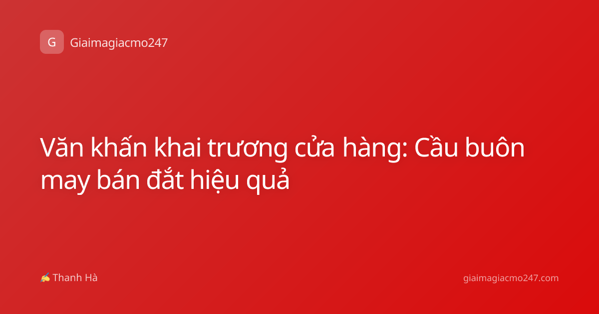 Văn khấn khai trương cửa hàng: Cầu buôn may bán đắt hiệu quả