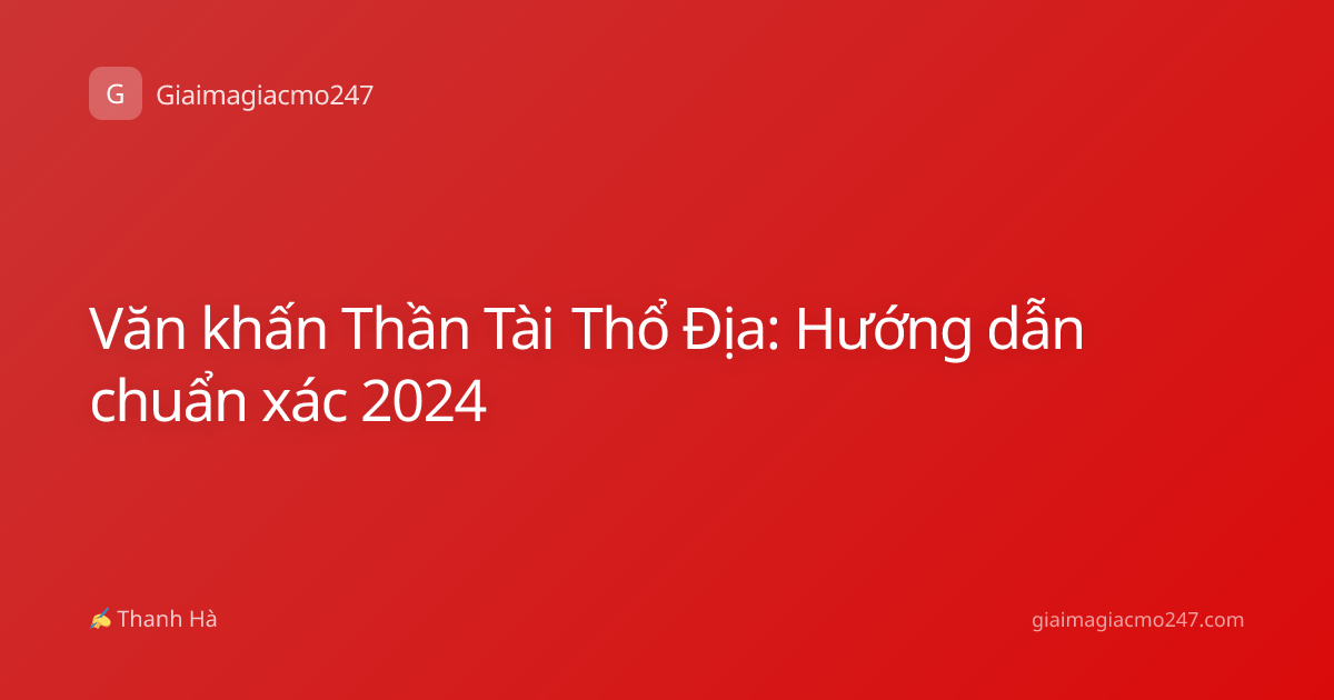Văn khấn Thần Tài Thổ Địa: Hướng dẫn chuẩn xác 2024