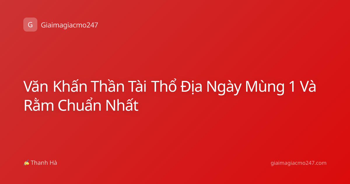 Văn Khấn Thần Tài Thổ Địa Ngày Mùng 1 Và Rằm Chuẩn Nhất