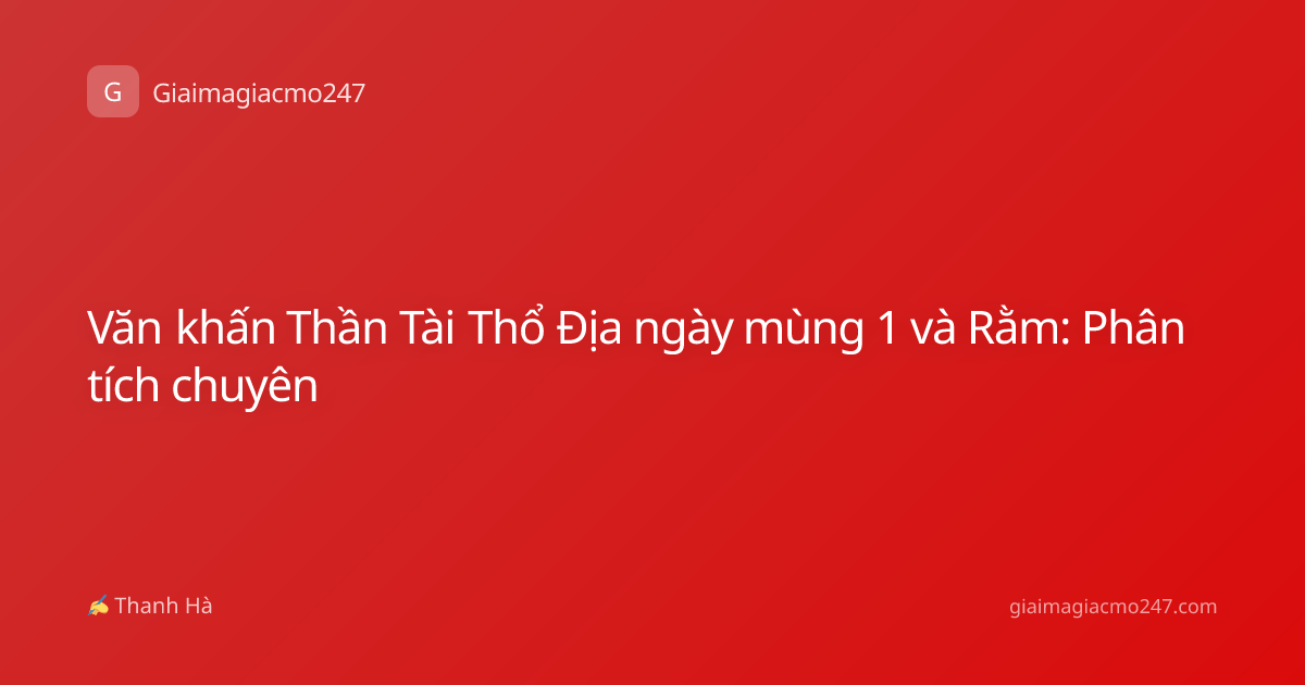 Văn khấn Thần Tài Thổ Địa ngày mùng 1 và Rằm: Phân tích chuyên
