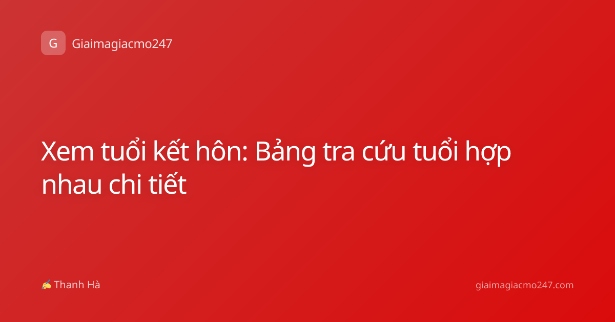 Xem tuổi kết hôn: Bảng tra cứu tuổi hợp nhau chi tiết