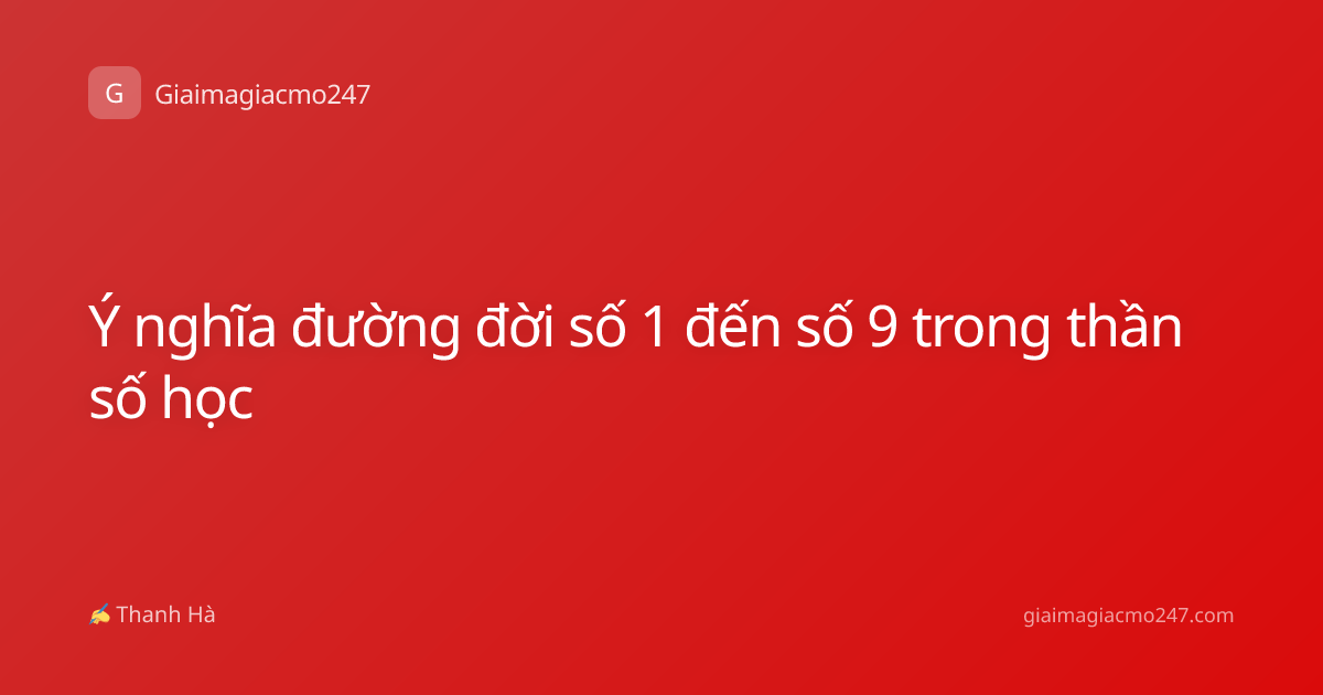 Ý nghĩa đường đời số 1 đến số 9 trong thần số học