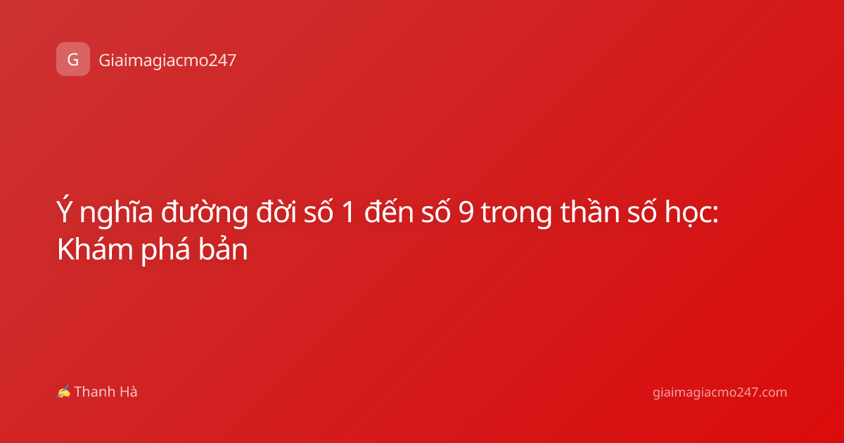 Ý nghĩa đường đời số 1 đến số 9 trong thần số học: Khám phá bản